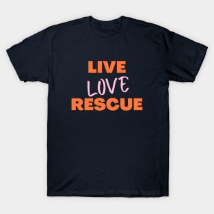 Live Love Rescue, Adopt Animals, Rescue Dogs, Rescue, Adopt, Dog Lover, Cat Lover T-Shirt